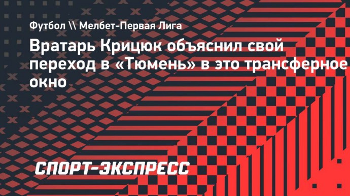 Вратарь Крицюк объяснил свой переход в «Тюмень» в это трансферное окно