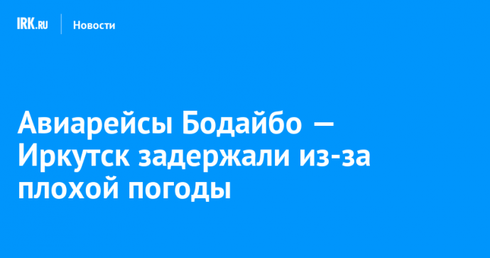 Авиарейсы Иркутск — Бодайбо задержали из-за плохой погоды