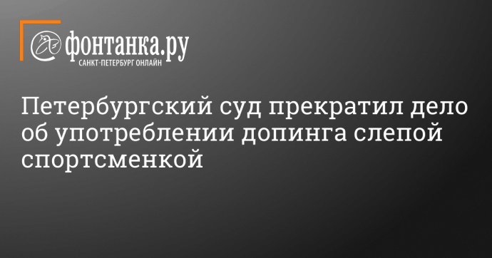 Петербургский суд прекратил дело об употреблении допинга слепой спортсменкой