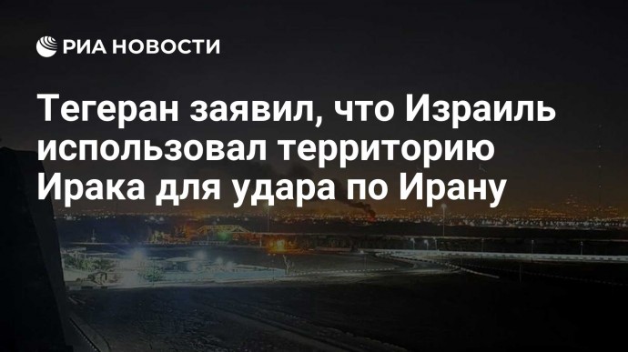 Тегеран заявил, что Израиль использовал территорию Ирака для удара по Ирану