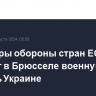 Министры обороны стран ЕС обсудят в Брюсселе военную помощь Украине