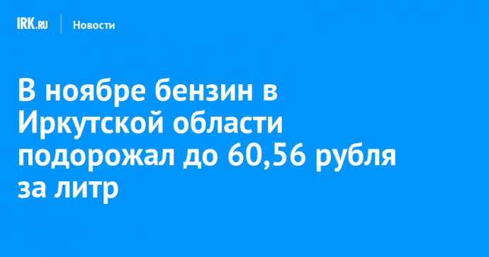 В ноябре бензин в Иркутской области подорожал до 60,56 рубля за литр