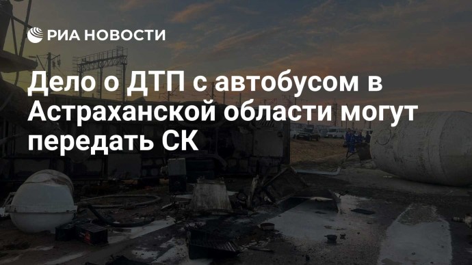 Дело о ДТП с автобусом в Астраханской области могут передать СК