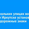 На нескольких улицах во Втором Иркутске установили новые дорожные знаки