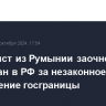 Журналист из Румынии заочно арестован в РФ за незаконное пересечение госграницы