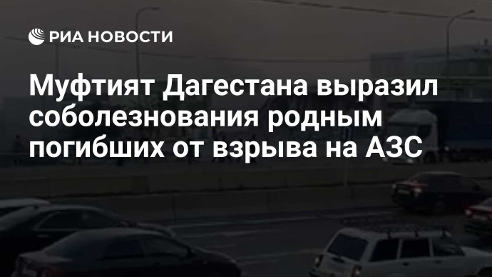 Муфтият Дагестана выразил соболезнования родным погибших от взрыва на АЗС