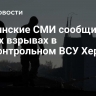 Украинские СМИ сообщили о новых взрывах в подконтрольном ВСУ Херсоне