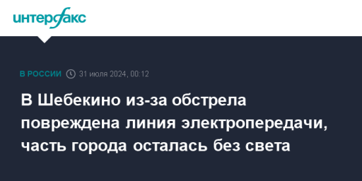 В Шебекино из-за обстрела повреждена линия электропередачи, часть города осталась без света