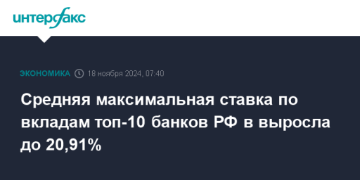 Средняя максимальная ставка по вкладам топ-10 банков РФ в выросла до 20,91%