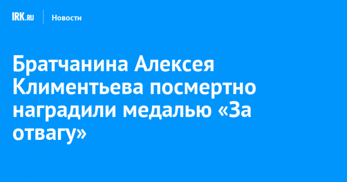 Братчанина Алексея Климентьева посмертно наградили медалью «За отвагу»