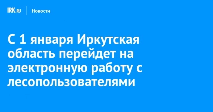 С 1 января Иркутская область перейдет на электронную работу с лесопользователями