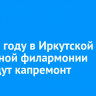 В 2025 году в Иркутской областной филармонии проведут капремонт