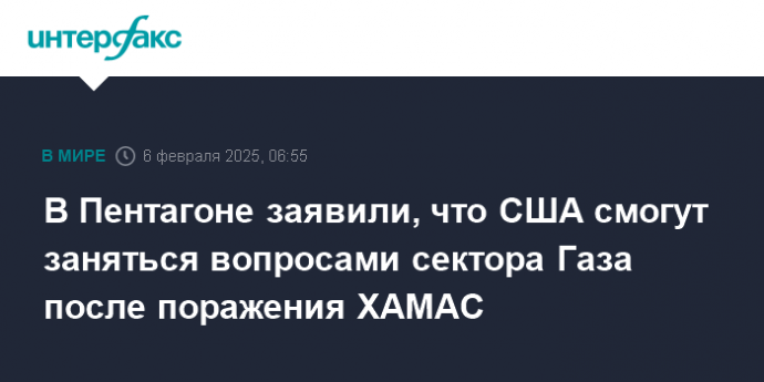В Пентагоне заявили, что США смогут заняться вопросами сектора Газа после поражения ХАМАС