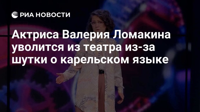 Актриса Валерия Ломакина уволится из театра из-за шутки о карельском языке