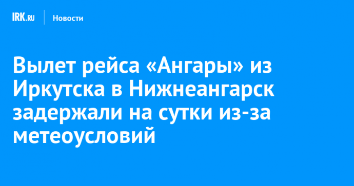 Вылет рейса «Ангары» из Иркутска в Нижнеангарск задержали на сутки из-за метеоусловий