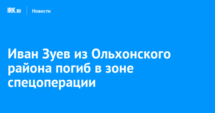 Иван Зуев из Ольхонского района погиб в зоне спецоперации