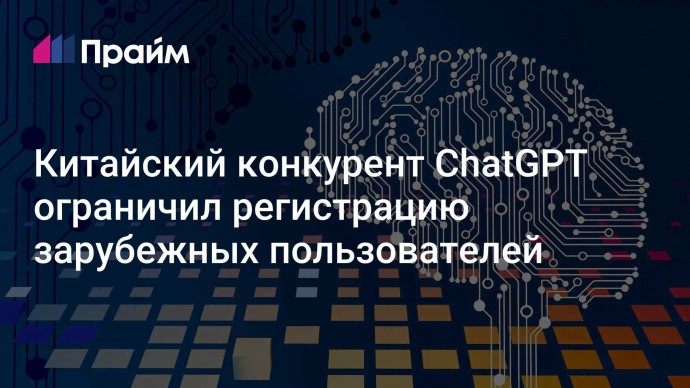 Китайский конкурент ChatGPT ограничил регистрацию зарубежных пользователей