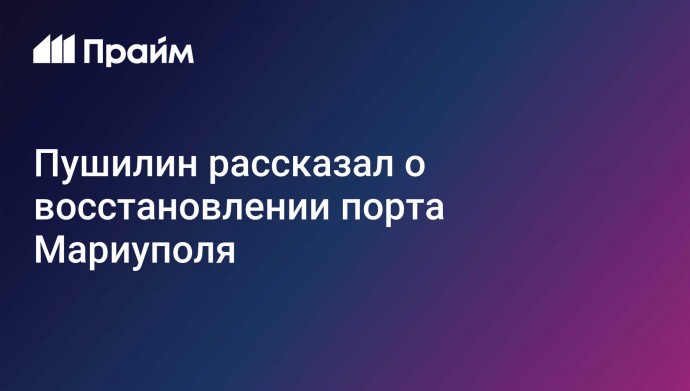 Пушилин рассказал о восстановлении порта Мариуполя