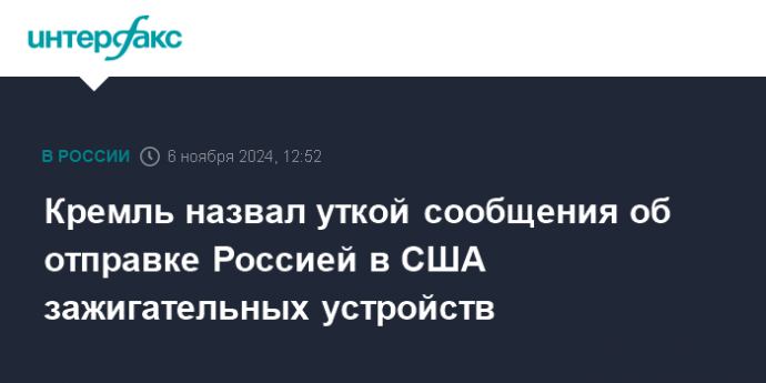 Кремль назвал уткой сообщения об отправке Россией в США зажигательных устройств