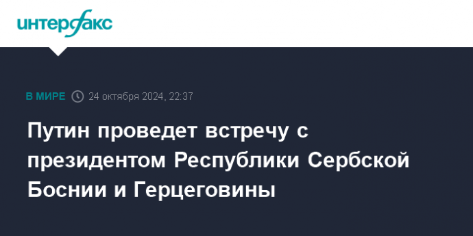 Путин проведет встречу с президентом Республики Сербской Боснии и Герцеговины