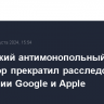 Британский антимонопольный регулятор прекратил расследования в отношении Google и Apple