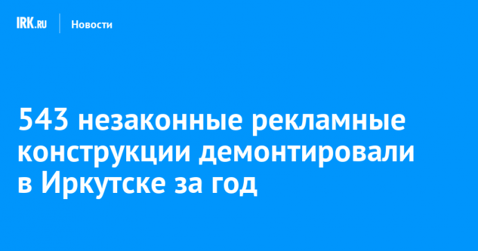 543 незаконные рекламные конструкции демонтировали в Иркутске за год