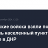 Российские войска взяли под контроль населенный пункт Зоряное в ДНР