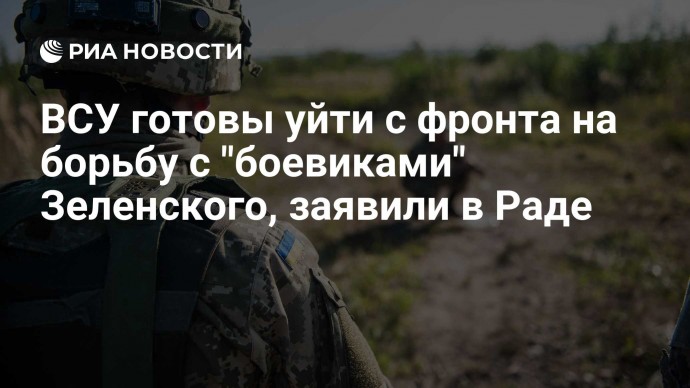 ВСУ готовы уйти с фронта на борьбу с "боевиками" Зеленского, заявили в Раде