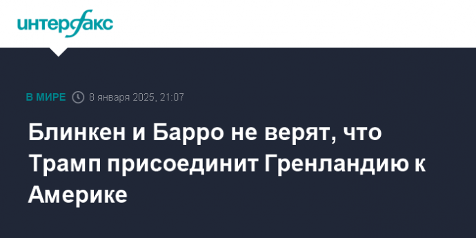 Блинкен и Барро не верят, что Трамп присоединит Гренландию к Америке