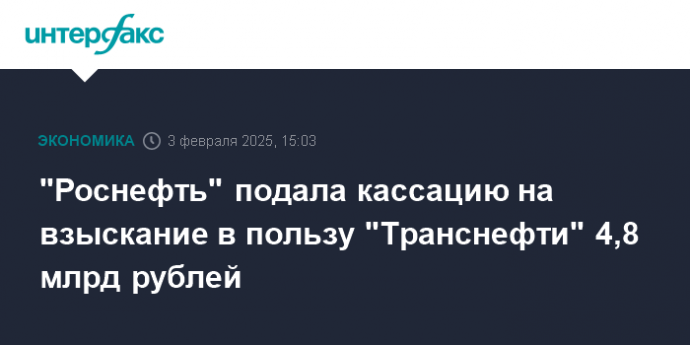 "Роснефть" подала кассацию на взыскание в пользу "Транснефти" 4,8 млрд рублей