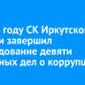 В 2024 году СК Иркутской области завершил расследование девяти уголовных дел о коррупции