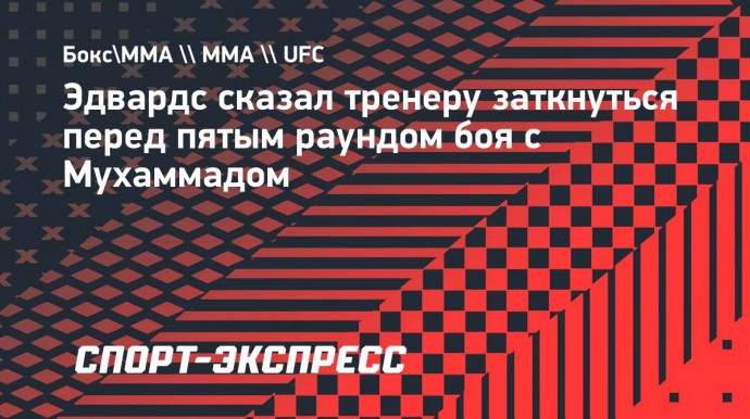 Эдвардс сказал тренеру заткнуться перед пятым раундом боя с Мухаммадом