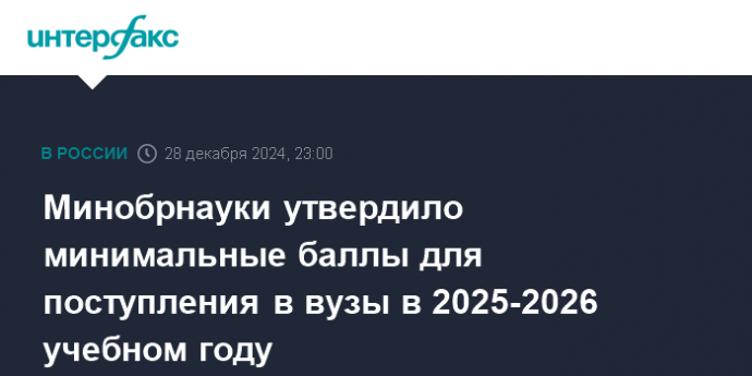 Минобрнауки утвердило минимальные баллы для поступления в вузы в 2025-2026 учебном году