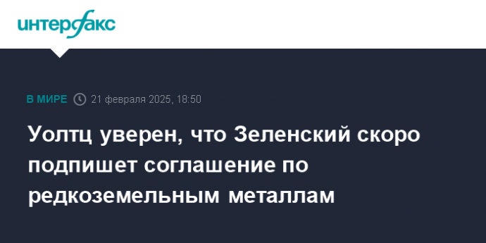 Уолтц уверен, что Зеленский скоро подпишет соглашение по редкоземельным металлам