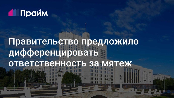 Правительство предложило дифференцировать ответственность за мятеж