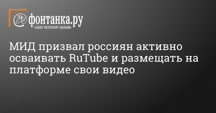 МИД призвал россиян активно осваивать RuTube и размещать на платформе свои видео