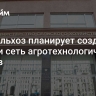 Минсельхоз планирует создать в России сеть агротехнологических парков