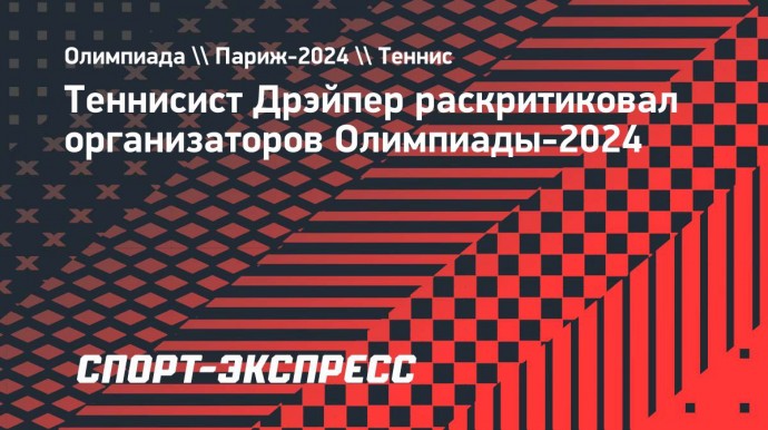 Теннисист Дрэйпер раскритиковал организаторов Олимпиады-2024