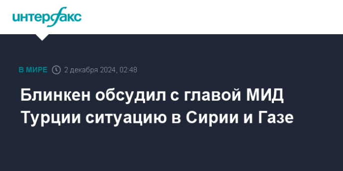 Блинкен обсудил с главой МИД Турции ситуацию в Сирии и Газе