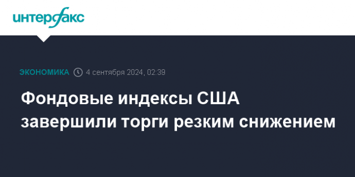 Фондовые индексы США завершили торги резким снижением