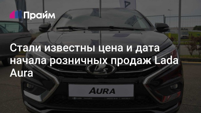 Стали известны цена и дата начала розничных продаж Lada Aura