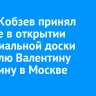 Игорь Кобзев принял участие в открытии мемориальной доски писателю Валентину Распутину в Москве