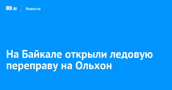 На Байкале открыли ледовую переправу на Ольхон