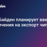 СМИ: Байден планирует ввести ограничения на экспорт чипов ИИ