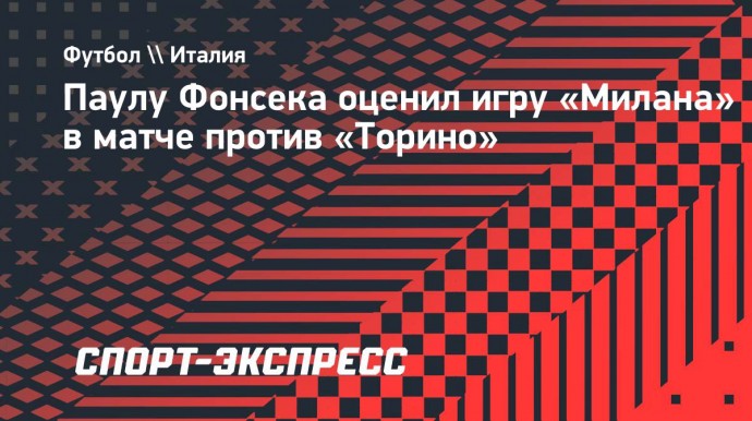 Фонсека: «Первые 45 минут матча с «Торино» «Милан» провел не лучшим образом»