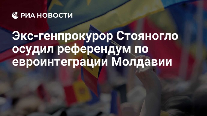 Экс-генпрокурор Стояногло осудил референдум по евроинтеграции Молдавии