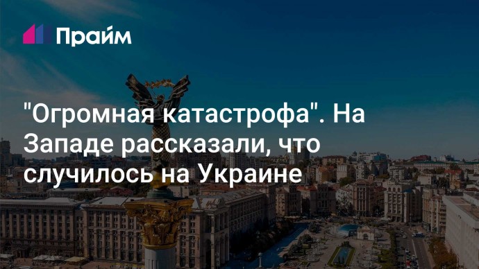 "Огромная катастрофа". На Западе рассказали, что случилось на Украине