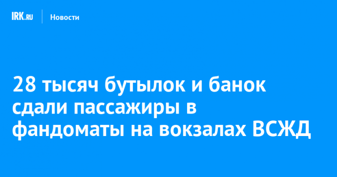 28 тысяч бутылок и банок сдали пассажиры в фандоматы на вокзалах ВСЖД