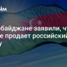 В Азербайджане заявили, что Баку не продает российский газ Западу