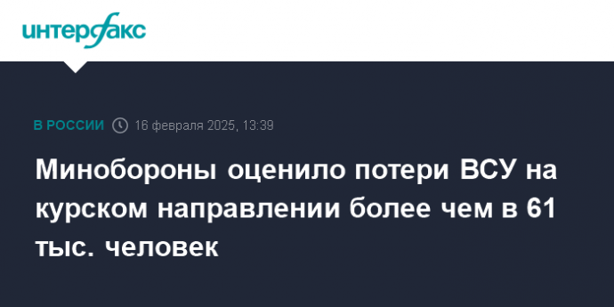 Минобороны оценило потери ВСУ на курском направлении более чем в 61 тыс. человек